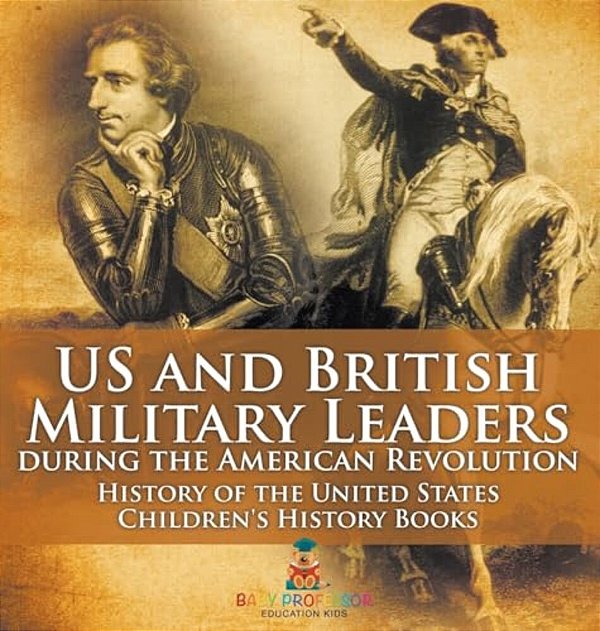 US And British Military Leaders During The American Revolution - History Of The United States Children's History Books-..