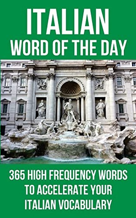 Italian Word Of The Day: 365 High Frequency Words To Accelerate Your Italian Vocabulary-..