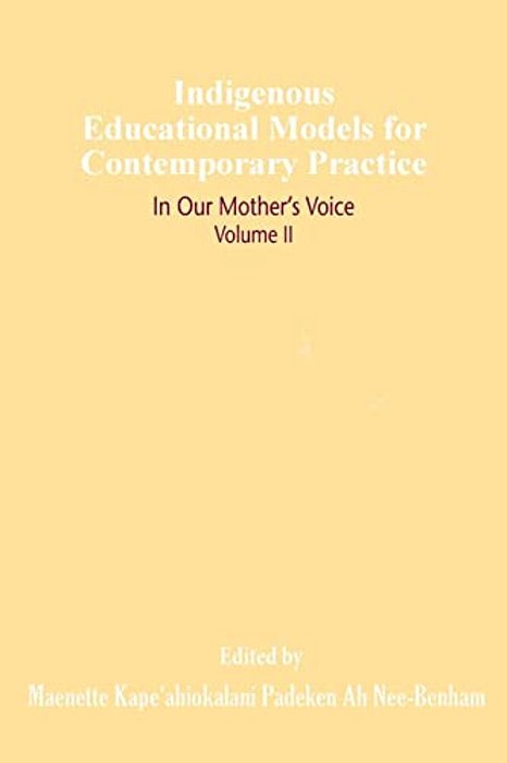 Indigenous Educational Models For Contemporary Practice: In Our Mother's Voice, Volume II-..