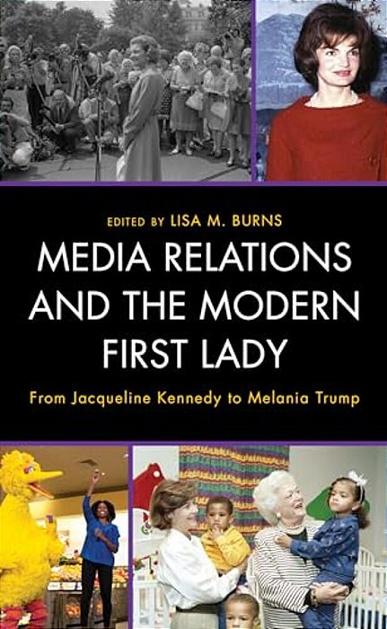 Media Relations And The Modern First Lady: From Jacqueline Kennedy To Melania Trump-..