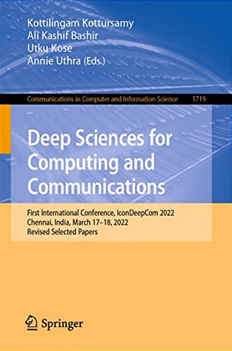 Deep Sciences For Computing And Communications: First International Conference, Icondeepcom 2022, Chennai, India, March 17-18, 2022, Revised Selected-..