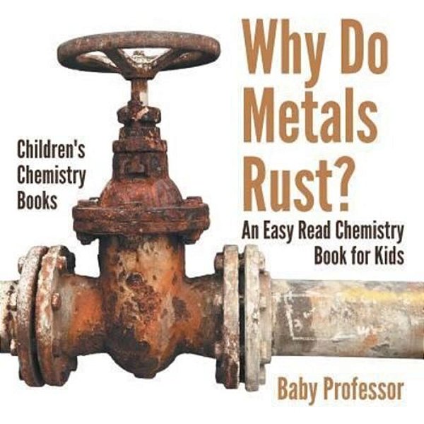 Why Do Metals Rust? An Easy Read Chemistry Book For Kids Children's Chemistry Books-..