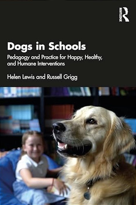 Dogs In Schools: Pedagogy And Practice For Happy, Healthy, And Humane Interventions-..