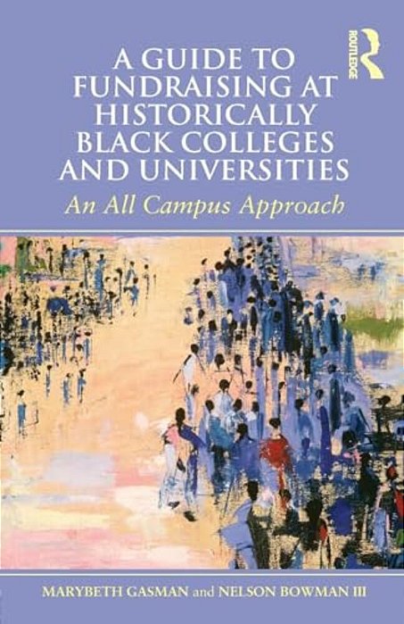 A Guide To Fundraising At Historically Black Colleges And Universities: An All Campus Approach-..