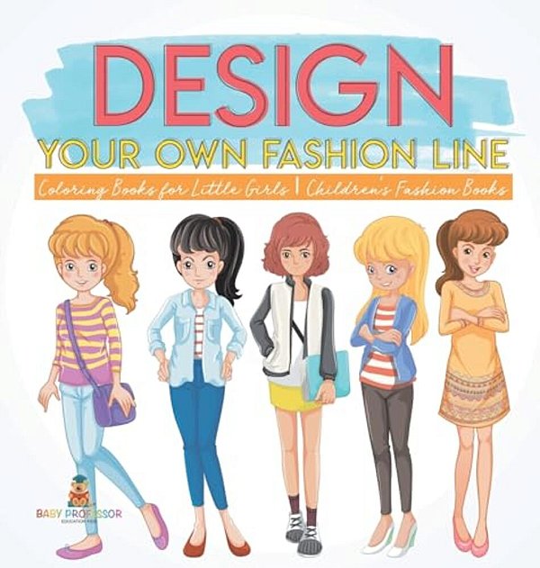 Design Your Own Fashion Line: Coloring Books For Little Girls Children's Fashion Books-..