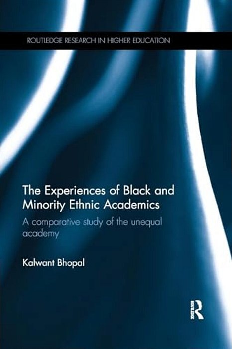The Experiences Of Black And Minority Ethnic Academics: A Comparative Study Of The Unequal Academy-..