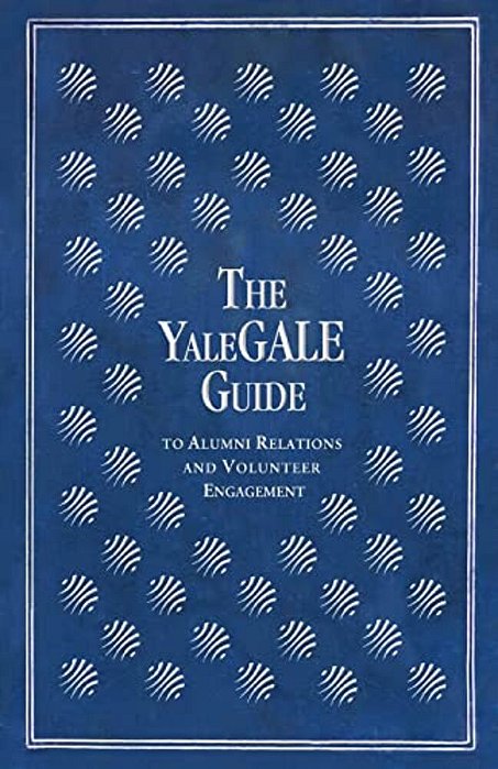 The Yalegale Guide: To Alumni Relations And Volunteer Engagement-..