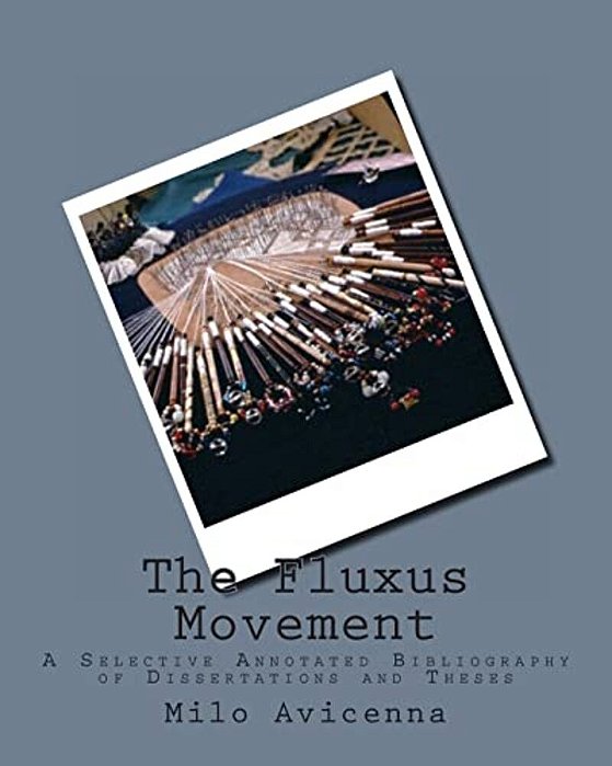 The Fluxus Movement: A Selective Annotated Bibliography Of Dissertations And Theses-..