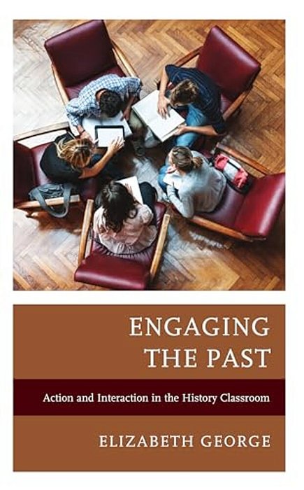 Engaging The Past: Action And Interaction In The History Classroom-..