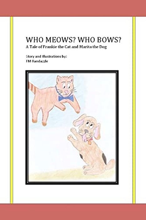 Who Meows? Who Bows? A Tale Of Frankie The Cat And Marita The Dog-..