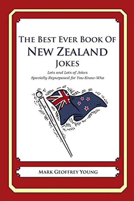 The Best Ever Book Of New Zealand Jokes: Lots Of Jokes Specially Repurposed For You-Know-who-..