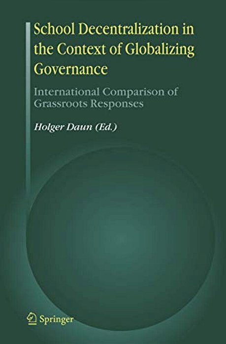 School Decentralization In The Context Of Globalizing Governance: International Comparison Of Grassroots Responses-..
