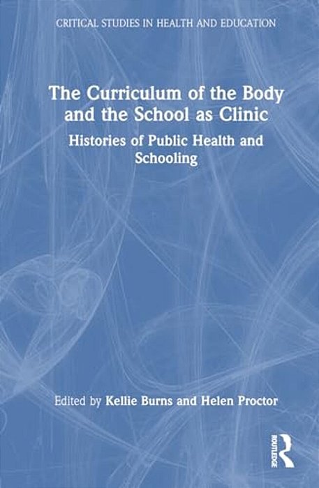 The Curriculum Of The Body And The School As Clinic: Histories Of Public Health And Schooling-..