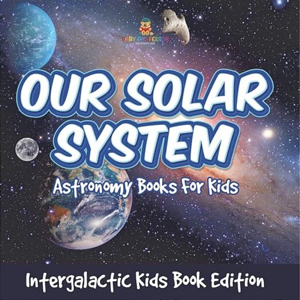 Our Solar System Astronomy Books For Kids - Intergalactic Kids Book Edition-..