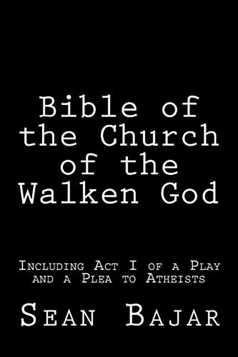 Bible Of The Church Of The Walken God: Including Act I Of A Play And A Plea To Atheists-..
