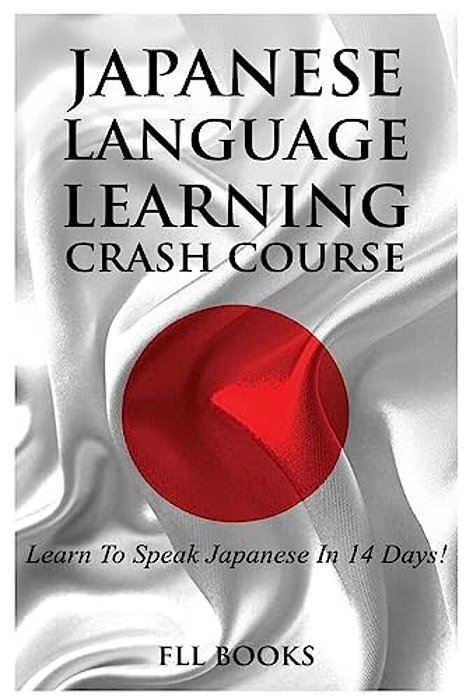 Japanese Language Learning Crash Course: Learn To Speak Japanese In 14 Days!-..