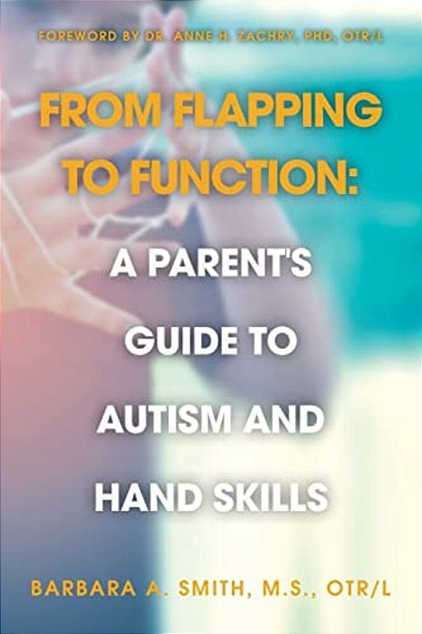 From Flapping To Function: A Parent's Guide To Autism And Hand Skills-..