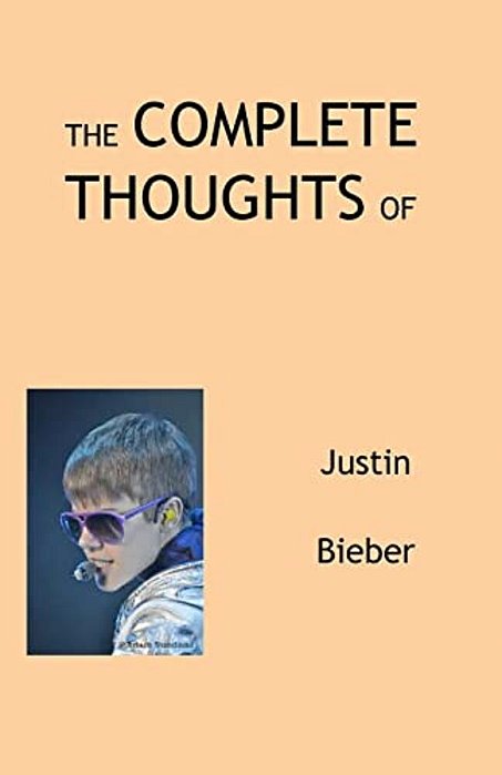 The Complete Thoughts Of Justin Bieber-..