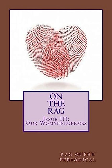 Rag Queen Periodical Issue III: Our Womynfluences-..