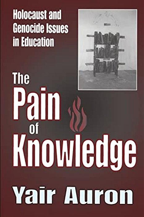 The Pain Of Knowledge: Holocaust And Genocide Issues In Education-..