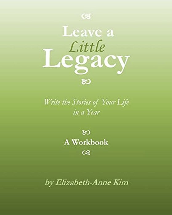 Leave A Little Legacy: Write The Stories Of Your Life In A Year-..
