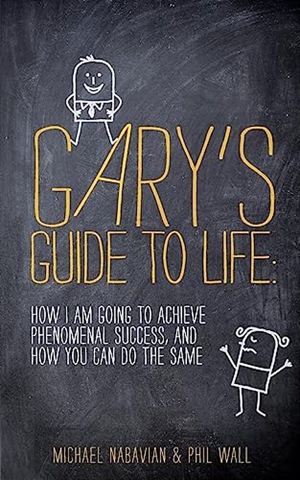 Gary's Guide To Life: How I Am Going To Achieve Phenomenal Success, And How You Can Do The Same-..