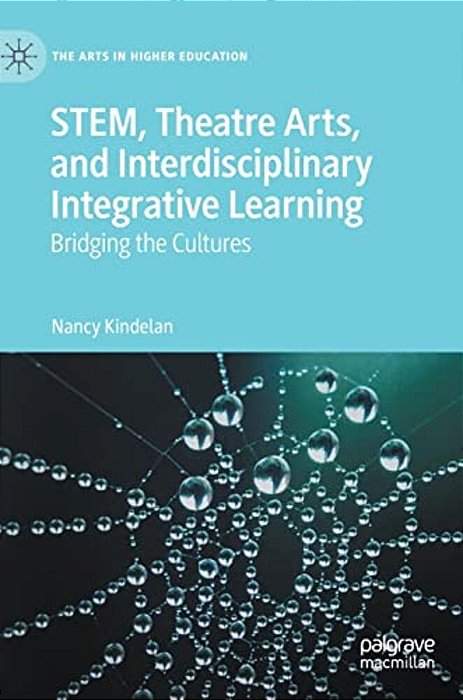Stem, Theatre Arts, And Interdisciplinary Integrative Learning: Bridging The Cultures-..