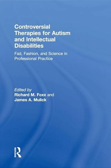 Controversial Therapies For Autism And Intellectual Disabilities: Fad, Fashion, And Science In Professional Practice-..