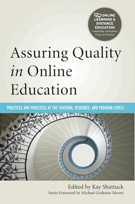 Assuring Quality In Online Education: Practices And Processes At The Teaching, Resource, And Program Levels-..