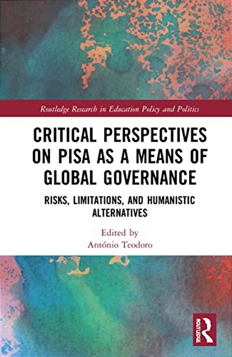 Critical Perspectives On Pisa As A Means Of Global Governance: Risks, Limitations, And Humanistic Alternatives-..