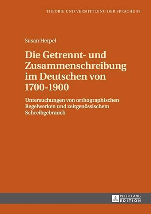 Die Getrennt- Und Zusammenschreibung Im Deutschen Von 1700-1900: Untersuchungen Von Orthographischen Regelwerken Und Zeitgenoessischem Schreibgebrauch-..