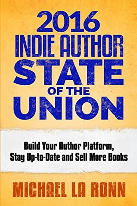 2016 Indie Author State Of The Union: Build Your Author Platform, Stay Up-To-date And Sell More Books-..