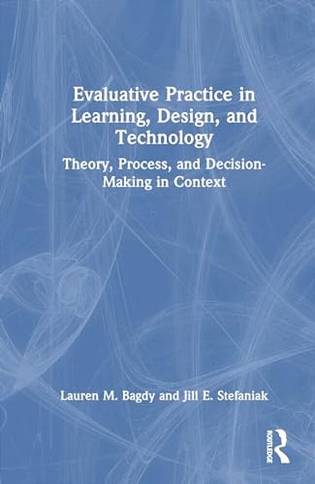 Evaluative Practice In Learning, Design, And Technology: Theory, Process, And Decision-Making In Context-..