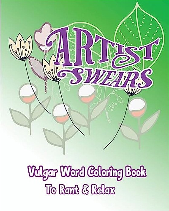 Artist Swears: Vulgar Word Coloring Book To Rant & Relax-..