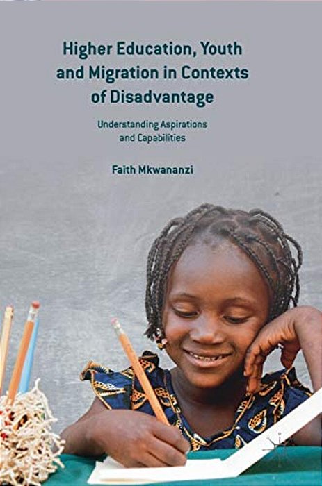 Higher Education, Youth And Migration In Contexts Of Disadvantage: Understanding Aspirations And Capabilities-..