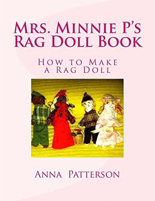 Mrs. Minnie P's Rag Doll Book: How To Make A Rag Doll-..