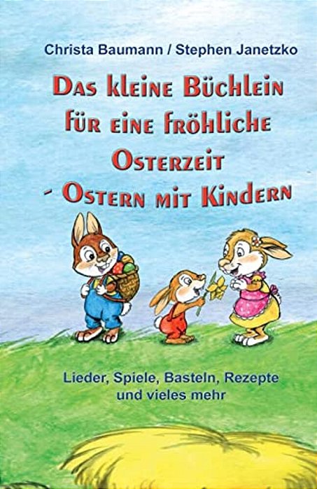 Das Kleine Büchlein Für Eine Fröhliche Osterzeit: Ostern Mit Kindern - Lieder, Spiele, Basteln, Rezepte Und Vieles Mehr-..