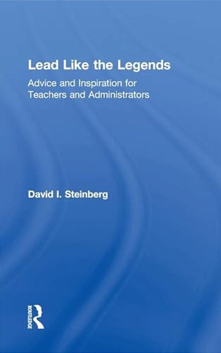 Lead Like The Legends: Advice And Inspiration For Teachers And Administrators-..