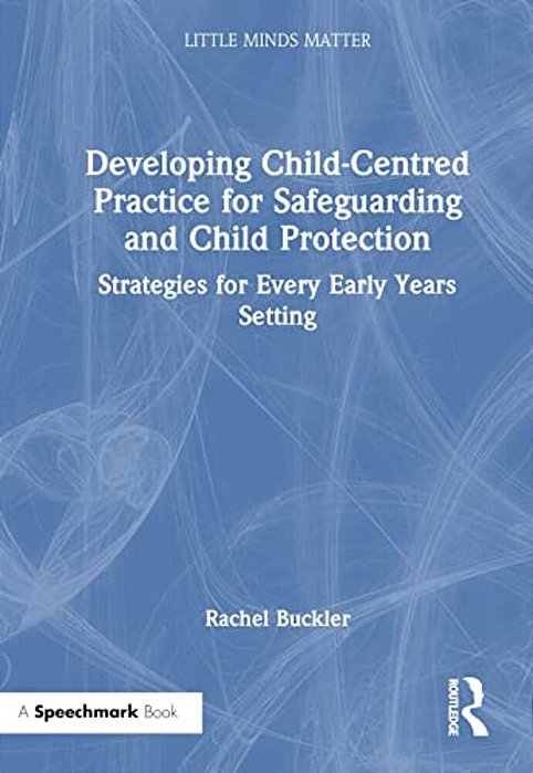 Developing Child-Centred Practice For Safeguarding And Child Protection: Strategies For Every Early Years Setting-..