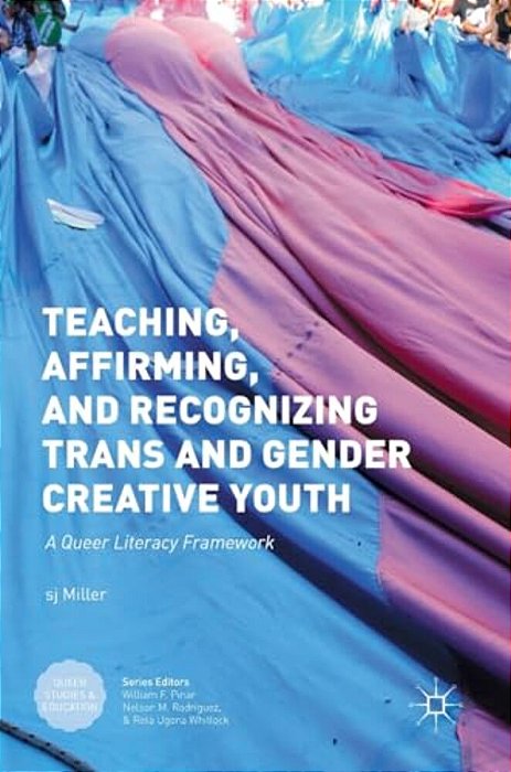 Teaching, Affirming, And Recognizing Trans And Gender Creative Youth: A Queer Literacy Framework-..