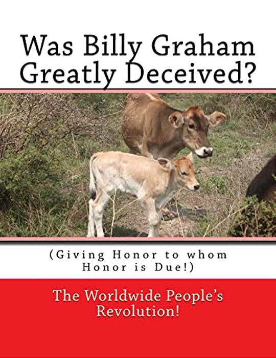 Was Billy Graham Greatly Deceived?: (Giving Honor To Whom Honor Is Due!)-..