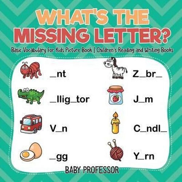 What's The Missing Letter? Basic Vocabulary For Kids Picture Book Children's Reading And Writing Books-..