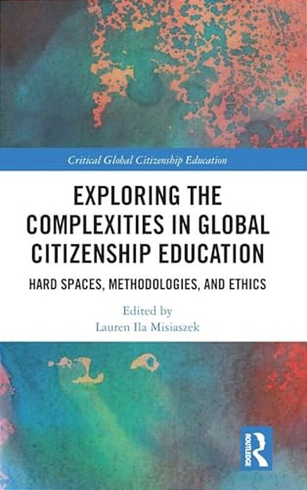 Exploring The Complexities In Global Citizenship Education: Hard Spaces, Methodologies, And Ethics-..