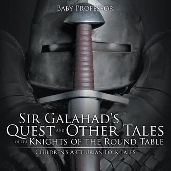 Sir Galahad's Quest And Other Tales Of The Knights Of The Round Table Children's Arthurian Folk Tales-..