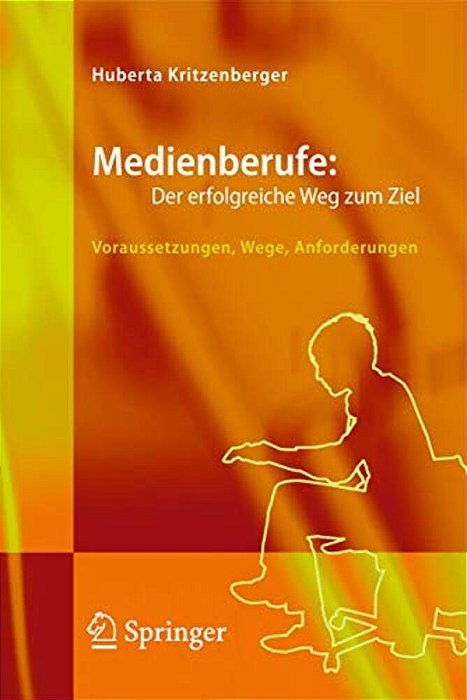 Medienberufe: Der Erfolgreiche Weg Zum Ziel: Voraussetzungen, Wege, Anforderungen-..