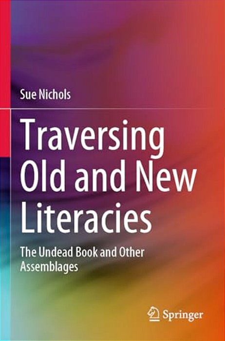 Traversing Old And New Literacies: The Undead Book And Other Assemblages-..