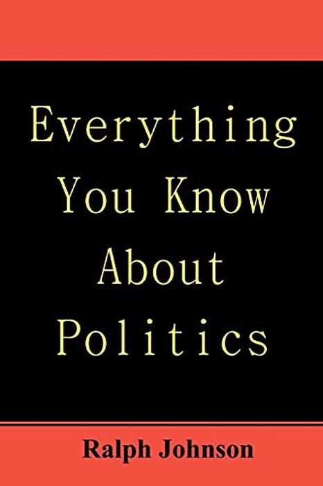 Everything You Know About Politics-..