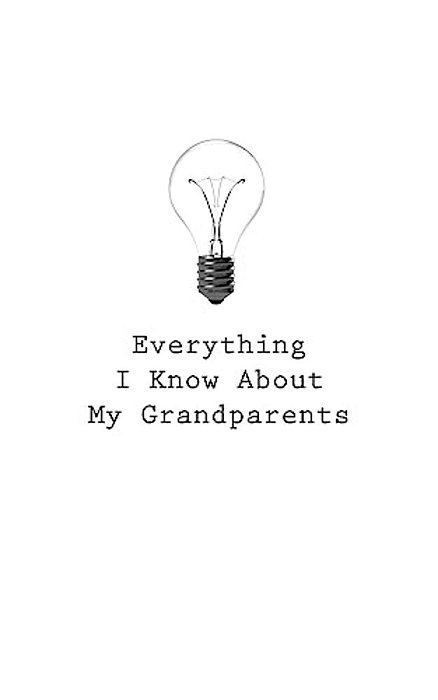Everything I Know About My Grandparents-..