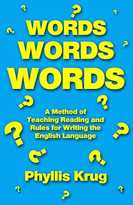 Words, Words, Words: A Method Of Teaching Reading And Rules For Writing The English Language-..