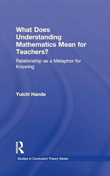 What Does Understanding Mathematics Mean For Teachers?: Relationship As A Metaphor For Knowing-..